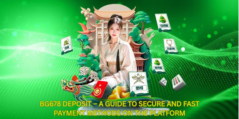 BG678 Deposit - A guide to secure and fast payment methods on the platform