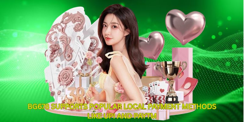 BG678 supports popular local payment methods like UPI and Paytm